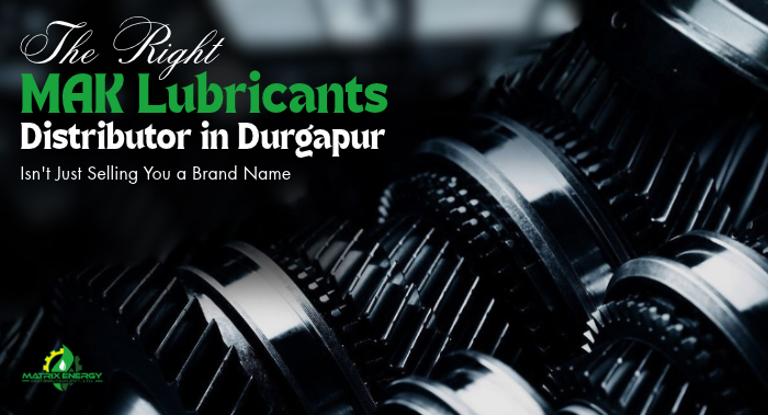 The Right MAK Lubricants Distributor in Durgapur Isn't Just Selling You a Brand Name